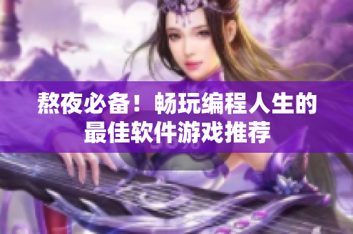 熬夜必备！畅玩编程人生的最佳软件游戏推荐