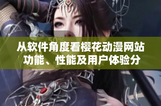 从软件角度看樱花动漫网站 功能、性能及用户体验分析