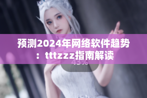 预测2024年网络软件趋势：tttzzz指南解读