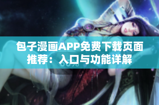 包子漫画APP免费下载页面推荐：入口与功能详解
