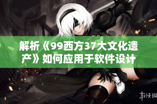 解析《99西方37大文化遗产》如何应用于软件设计
