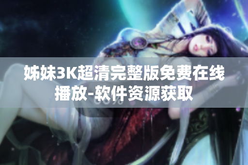 姊妹3K超清完整版免费在线播放-软件资源获取