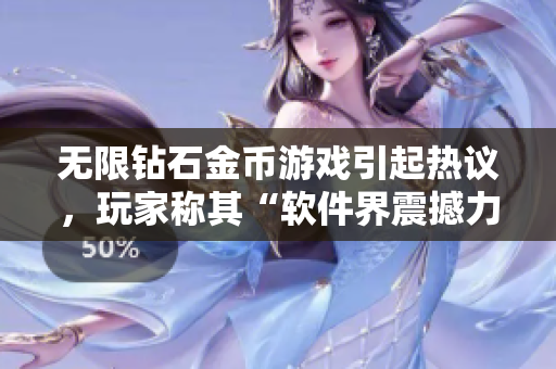 无限钻石金币游戏引起热议，玩家称其“软件界震撼力作”