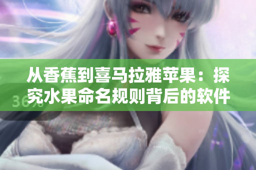 从香蕉到喜马拉雅苹果：探究水果命名规则背后的软件思维