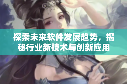 探索未来软件发展趋势，揭秘行业新技术与创新应用