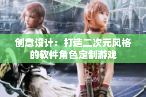 创意设计：打造二次元风格的软件角色定制游戏