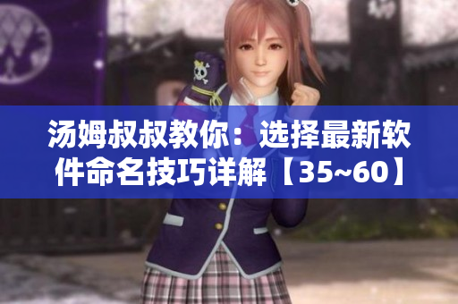 汤姆叔叔教你：选择最新软件命名技巧详解【35~60】