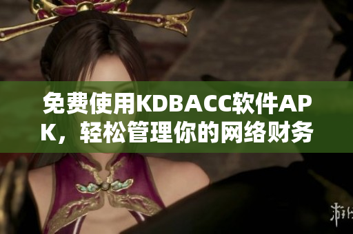 免费使用KDBACC软件APK，轻松管理你的网络财务
