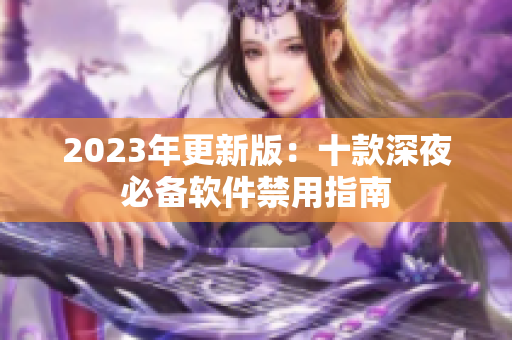 2023年更新版：十款深夜必备软件禁用指南