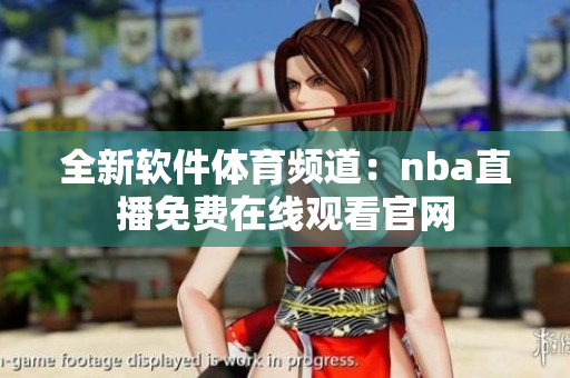 全新软件体育频道：nba直播免费在线观看官网