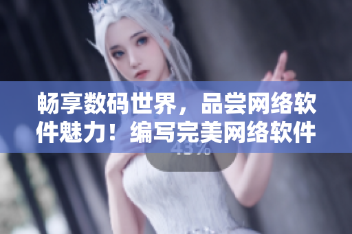 畅享数码世界，品尝网络软件魅力！编写完美网络软件，尽在成品游戏软件导航