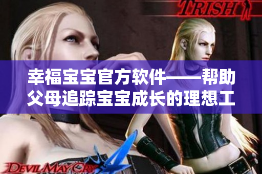 幸福宝宝官方软件——帮助父母追踪宝宝成长的理想工具
