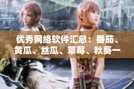 优秀网络软件汇总：番茄、黄瓜、丝瓜、草莓、秋葵一网打尽