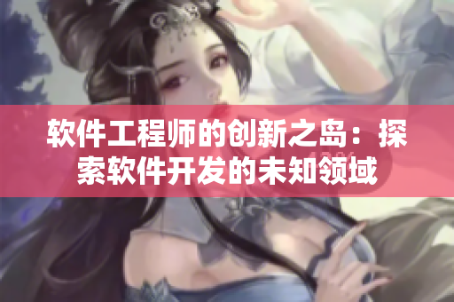 软件工程师的创新之岛：探索软件开发的未知领域