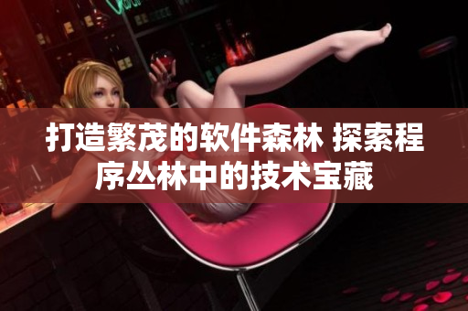 打造繁茂的软件森林 探索程序丛林中的技术宝藏