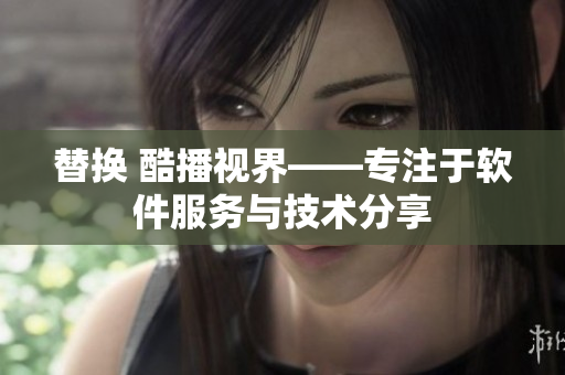 替换 酷播视界——专注于软件服务与技术分享