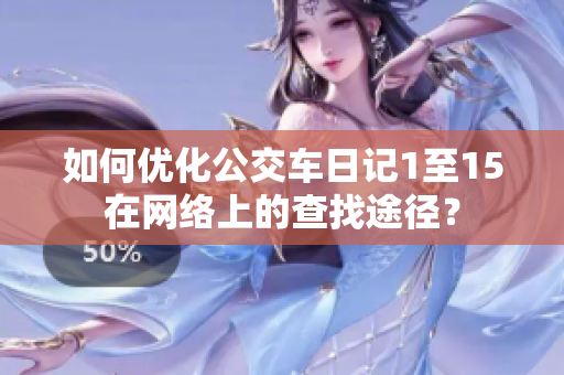 如何优化公交车日记1至15在网络上的查找途径？