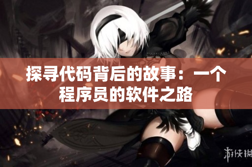 探寻代码背后的故事：一个程序员的软件之路