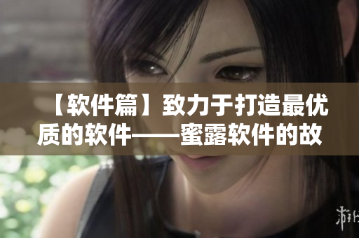 【软件篇】致力于打造最优质的软件——蜜露软件的故事