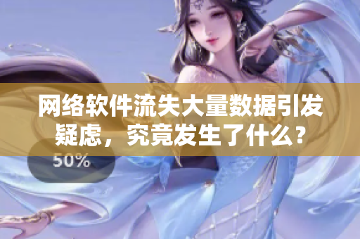 网络软件流失大量数据引发疑虑，究竟发生了什么？