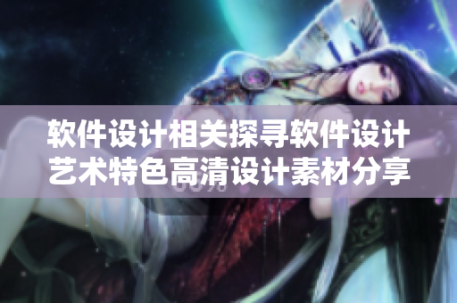 软件设计相关探寻软件设计艺术特色高清设计素材分享