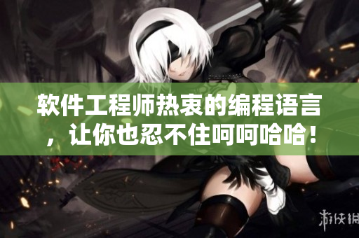 软件工程师热衷的编程语言，让你也忍不住呵呵哈哈！