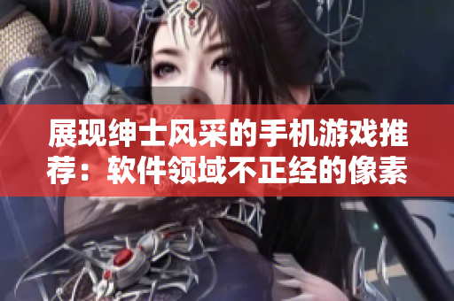 展现绅士风采的手机游戏推荐：软件领域不正经的像素游戏