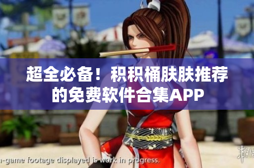 超全必备！积积桶肤肤推荐的免费软件合集APP