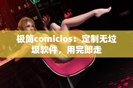 极简comicios：定制无垃圾软件，用完即走