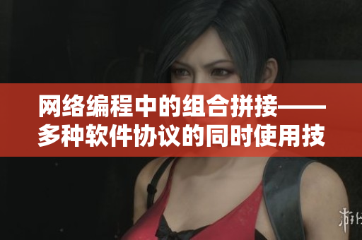 网络编程中的组合拼接——多种软件协议的同时使用技巧