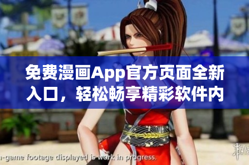 免费漫画App官方页面全新入口，轻松畅享精彩软件内容