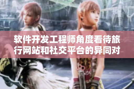 软件开发工程师角度看待旅行网站和社交平台的异同对比