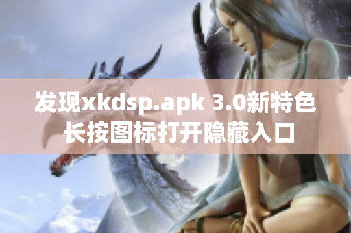 发现xkdsp.apk 3.0新特色 长按图标打开隐藏入口