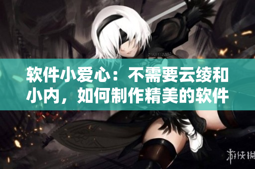 软件小爱心：不需要云绫和小内，如何制作精美的软件图片？
