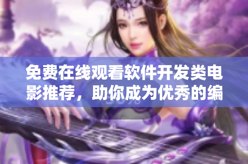 免费在线观看软件开发类电影推荐，助你成为优秀的编程从业者！