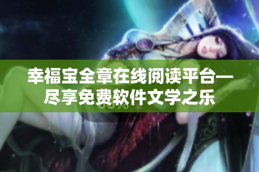 幸福宝全章在线阅读平台—尽享免费软件文学之乐