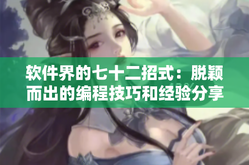 软件界的七十二招式：脱颖而出的编程技巧和经验分享