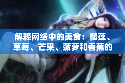 解释网络中的美食：榴莲、草莓、芒果、菠萝和香蕉的软件开发者指南