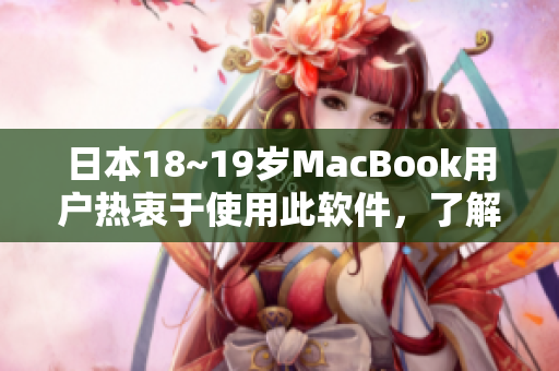 日本18~19岁MacBook用户热衷于使用此软件，了解一下该软件的独特功能！