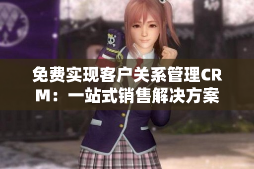 免费实现客户关系管理CRM：一站式销售解决方案
