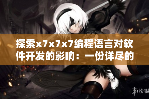 探索x7x7x7编程语言对软件开发的影响：一份详尽的分析报告