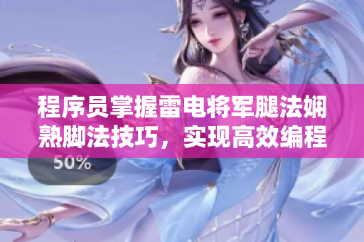 程序员掌握雷电将军腿法娴熟脚法技巧，实现高效编程，步步高升。