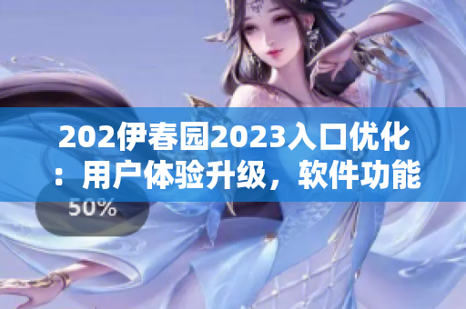 202伊春园2023入口优化：用户体验升级，软件功能更智能