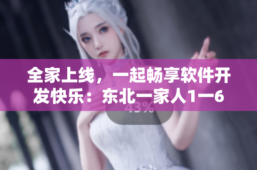 全家上线，一起畅享软件开发快乐：东北一家人1一6