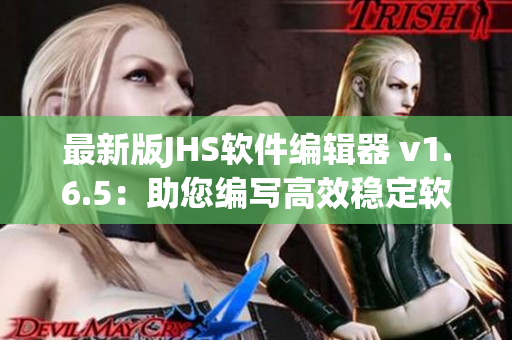 最新版JHS软件编辑器 v1.6.5：助您编写高效稳定软件