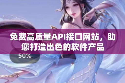 免费高质量API接口网站，助您打造出色的软件产品