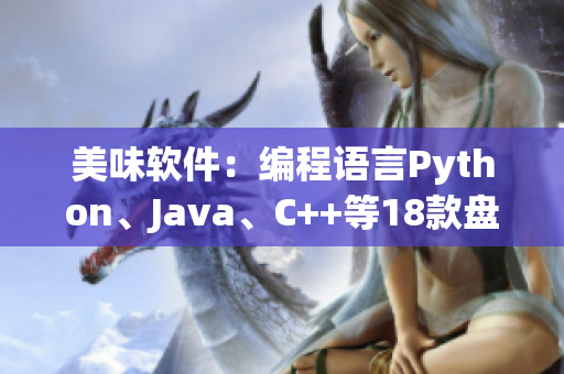 美味软件：编程语言Python、Java、C++等18款盘点