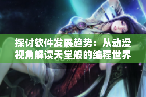 探讨软件发展趋势：从动漫视角解读天堂般的编程世界