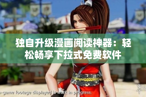 独自升级漫画阅读神器：轻松畅享下拉式免费软件