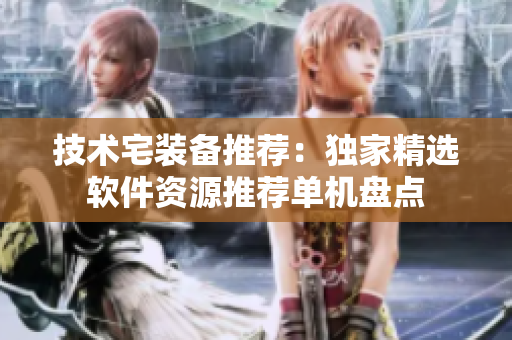 技术宅装备推荐：独家精选软件资源推荐单机盘点